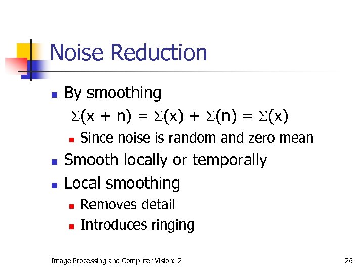 Noise Reduction n By smoothing S(x + n) = S(x) + S(n) = S(x)