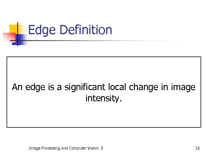 Edge Definition An edge is a significant local change in image intensity. Image Processing