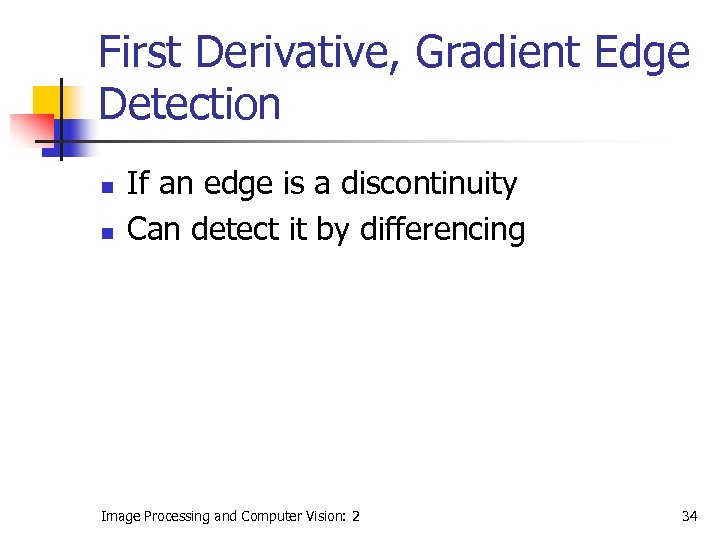 First Derivative, Gradient Edge Detection n n If an edge is a discontinuity Can