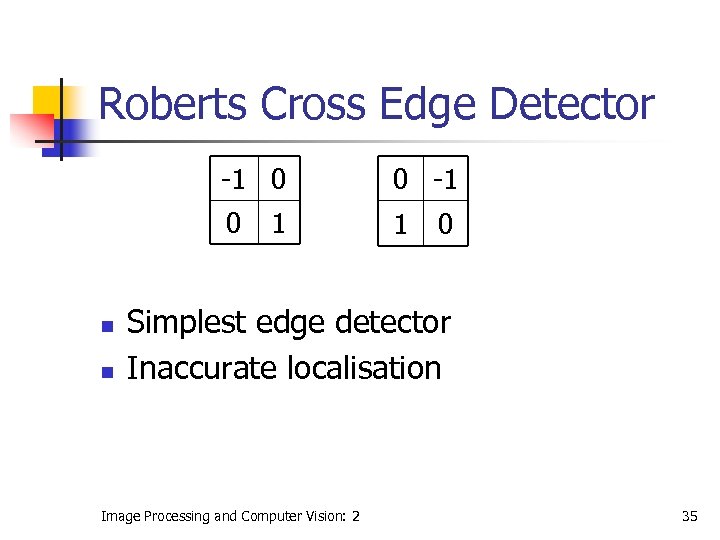 Roberts Cross Edge Detector -1 0 0 n n 0 -1 1 1 0