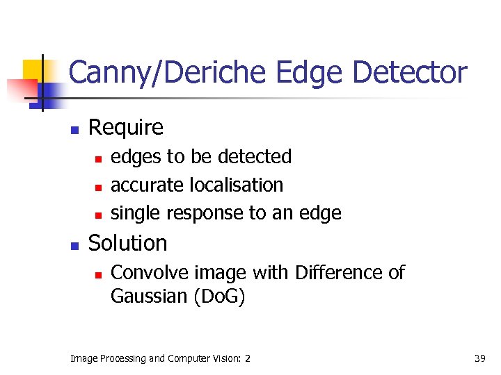 Canny/Deriche Edge Detector n Require n n edges to be detected accurate localisation single