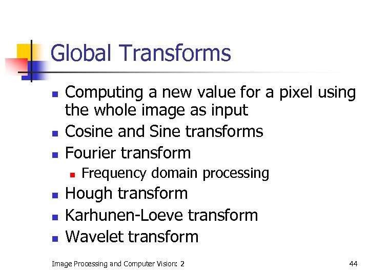 Global Transforms n n n Computing a new value for a pixel using the