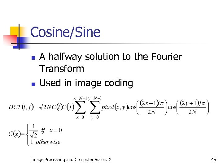 Cosine/Sine n n A halfway solution to the Fourier Transform Used in image coding