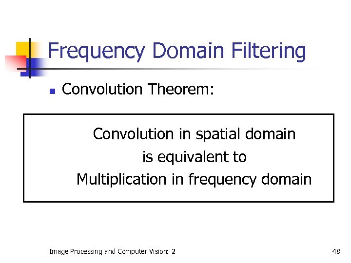 Frequency Domain Filtering n Convolution Theorem: Convolution in spatial domain is equivalent to Multiplication