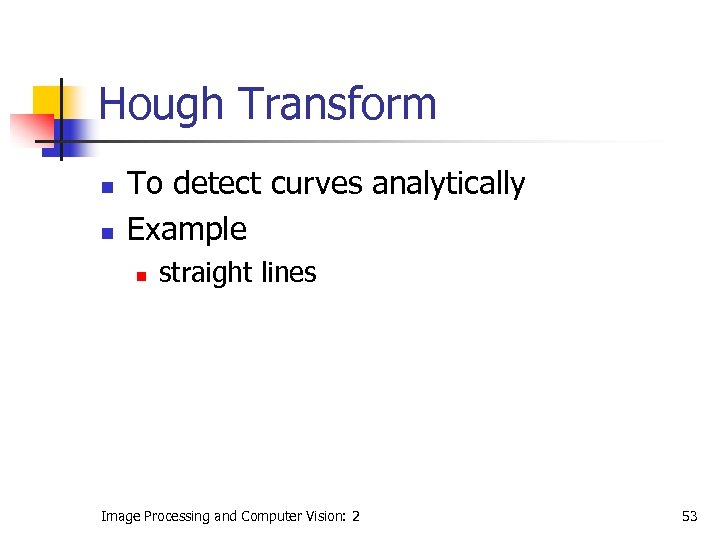 Hough Transform n n To detect curves analytically Example n straight lines Image Processing