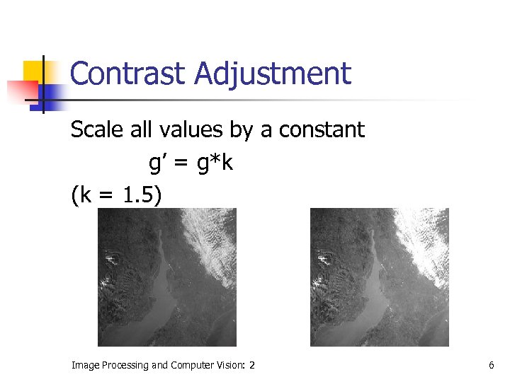 Contrast Adjustment Scale all values by a constant g’ = g*k (k = 1.