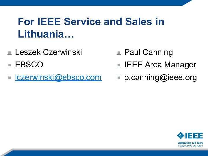 For IEEE Service and Sales in Lithuania… Leszek Czerwinski Paul Canning EBSCO IEEE Area