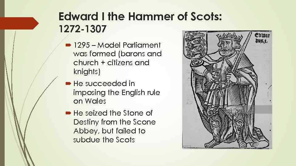 Edward I the Hammer of Scots: 1272 -1307 1295 – Model Parliament was formed