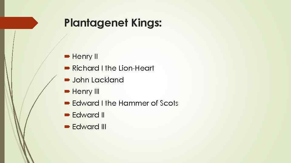 Plantagenet Kings: Henry II Richard I the Lion-Heart John Lackland Henry III Edward I