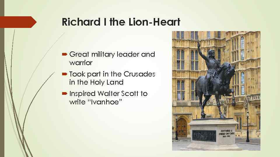 Richard I the Lion-Heart Great military leader and warrior Took part in the Crusades