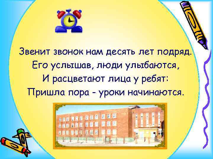 Звенит звонок нам десять лет подряд. Его услышав, люди улыбаются, И расцветают лица у