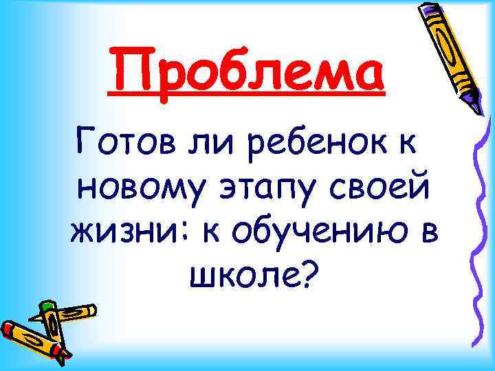 Проблема Готов ли ребенок к новому этапу своей жизни: к обучению в школе? 