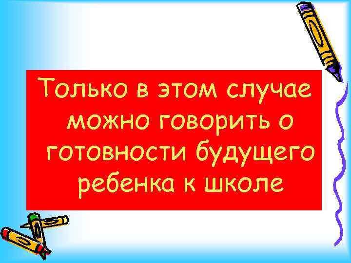 Только в этом случае можно говорить о готовности будущего ребенка к школе 