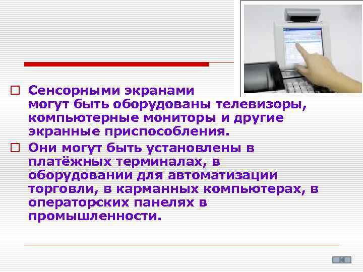 o Сенсорными экранами могут быть оборудованы телевизоры, компьютерные мониторы и другие экранные приспособления. o