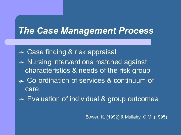 The Case Management Process Case finding & risk appraisal Nursing interventions matched against characteristics