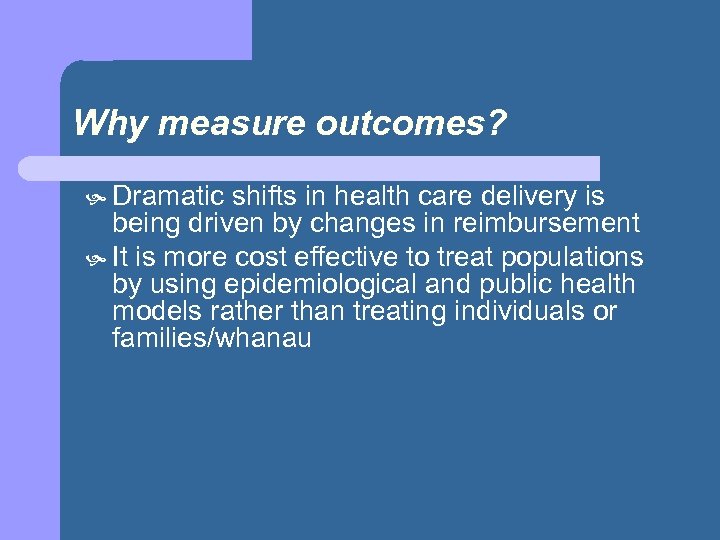 Why measure outcomes? Dramatic shifts in health care delivery is being driven by changes