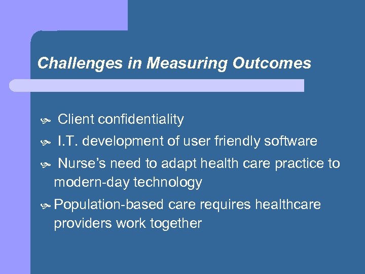 Challenges in Measuring Outcomes Client confidentiality I. T. development of user friendly software Nurse’s