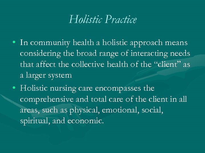 Holistic Practice • In community health a holistic approach means considering the broad range