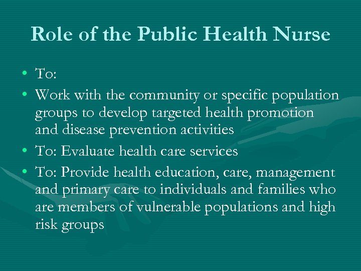 Role of the Public Health Nurse • To: • Work with the community or