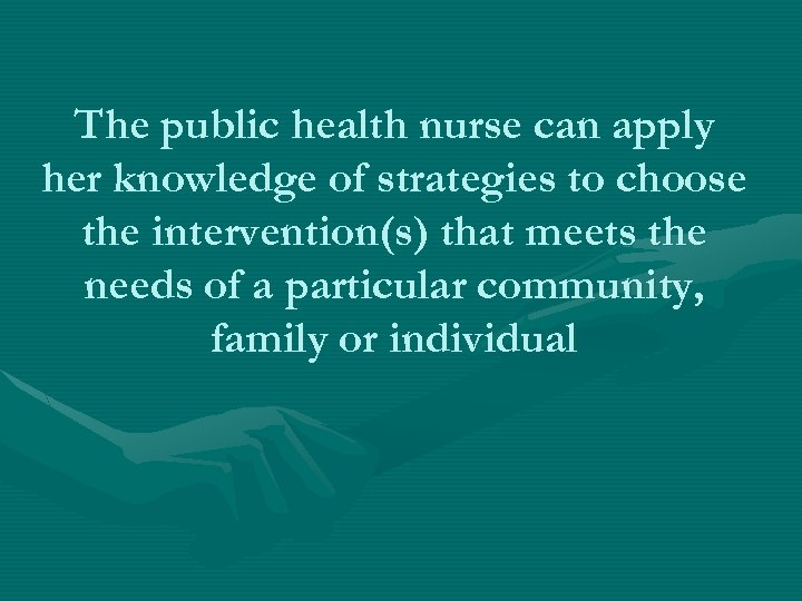 The public health nurse can apply her knowledge of strategies to choose the intervention(s)