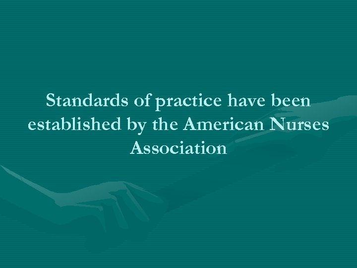 Standards of practice have been established by the American Nurses Association 