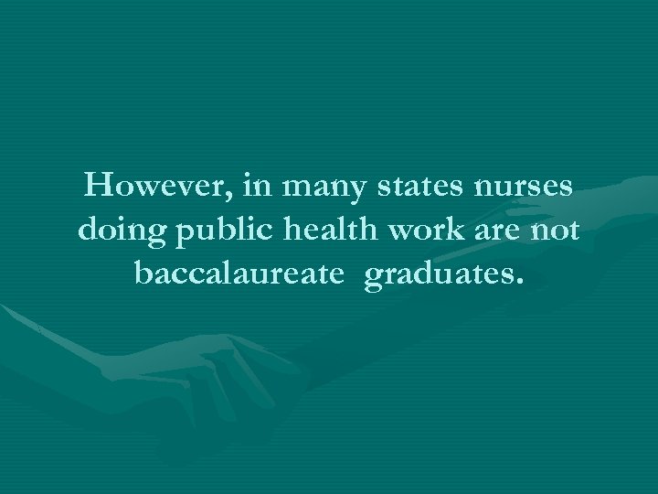 However, in many states nurses doing public health work are not baccalaureate graduates. 