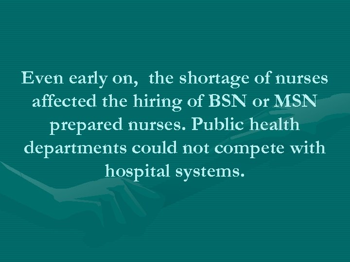 Even early on, the shortage of nurses affected the hiring of BSN or MSN