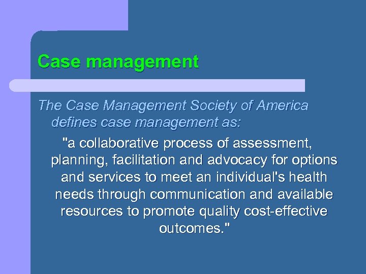 Case management The Case Management Society of America defines case management as: 