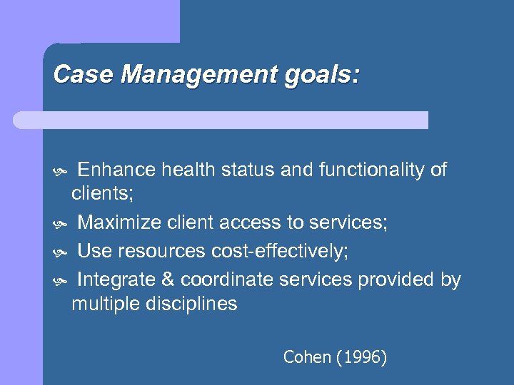 Case Management goals: Enhance health status and functionality of clients; Maximize client access to