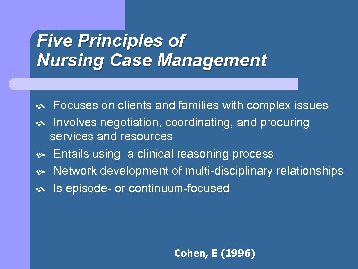 Five Principles of Nursing Case Management Focuses on clients and families with complex issues