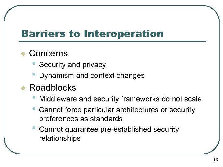 Barriers to Interoperation l Concerns l Roadblocks • Security and privacy • Dynamism and