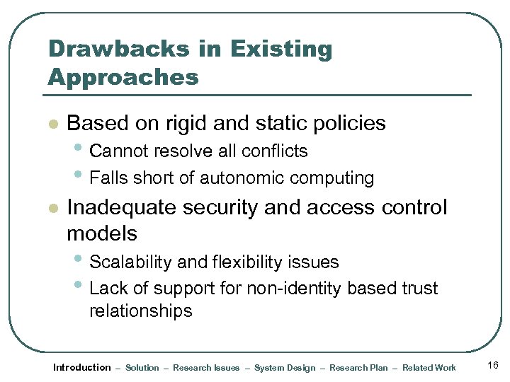 Drawbacks in Existing Approaches l Based on rigid and static policies l Inadequate security