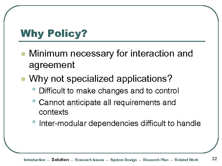Why Policy? l l Minimum necessary for interaction and agreement Why not specialized applications?