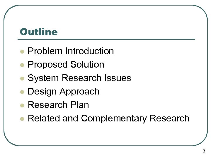Outline l l l Problem Introduction Proposed Solution System Research Issues Design Approach Research