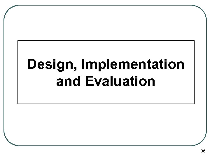 Design, Implementation and Evaluation 36 
