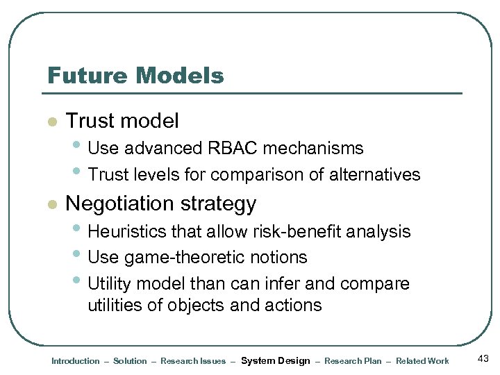 Future Models l Trust model l Negotiation strategy • Use advanced RBAC mechanisms •
