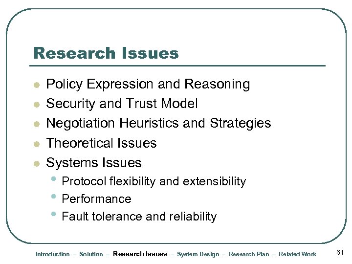 Research Issues l l l Policy Expression and Reasoning Security and Trust Model Negotiation