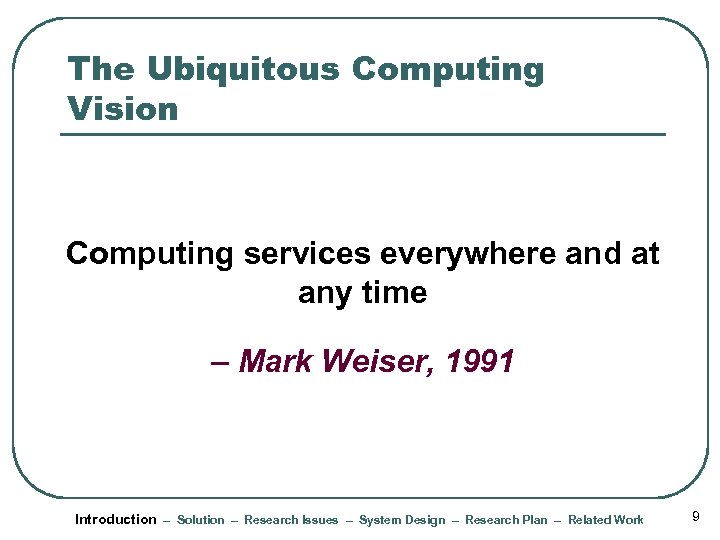 The Ubiquitous Computing Vision Computing services everywhere and at any time – Mark Weiser,
