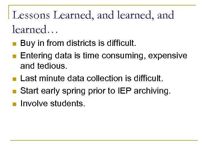 Lessons Learned, and learned… n n n Buy in from districts is difficult. Entering