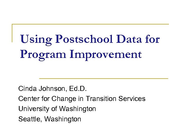 Using Postschool Data for Program Improvement Cinda Johnson, Ed. D. Center for Change in