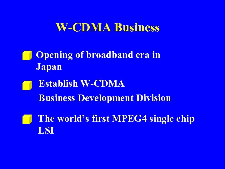 W-CDMA Business Opening of broadband era in Japan Establish W-CDMA Business Development Division The