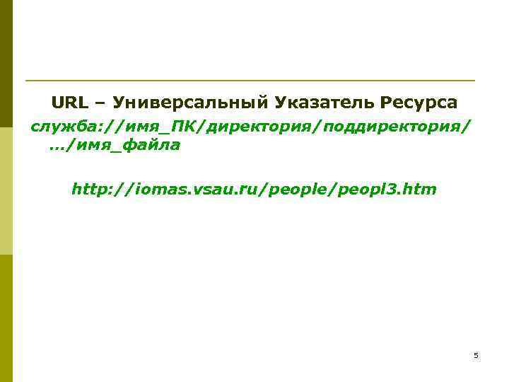 URL – Универсальный Указатель Ресурса служба: //имя_ПК/директория/поддиректория/ …/имя_файла http: //iomas. vsau. ru/people/peopl 3. htm