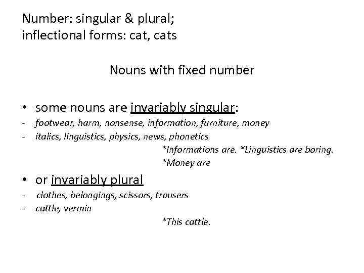 Number: singular & plural; inflectional forms: cat, cats Nouns with fixed number • some