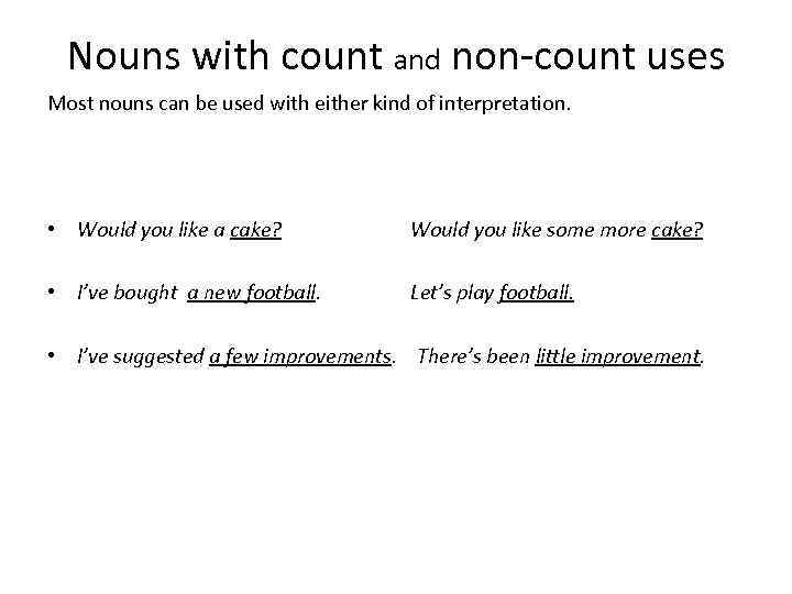 Nouns with count and non-count uses Most nouns can be used with either kind