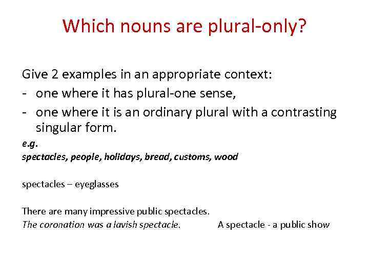 Which nouns are plural-only? Give 2 examples in an appropriate context: - one where