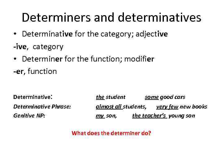 Determiners and determinatives • Determinative for the category; adjective -ive, category • Determiner for