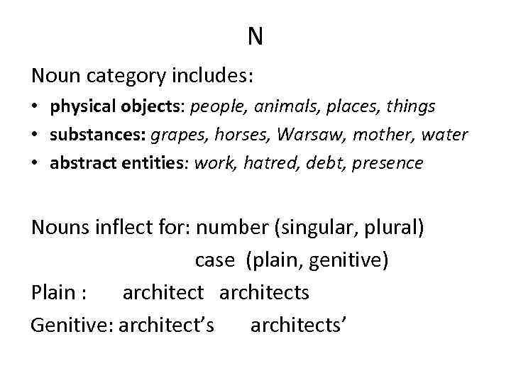 N Noun category includes: • physical objects: people, animals, places, things • substances: grapes,