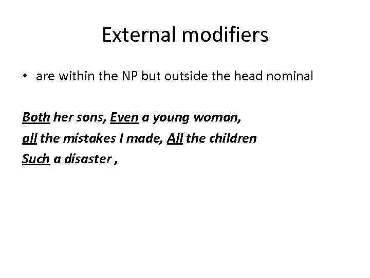 External modifiers • are within the NP but outside the head nominal Both her