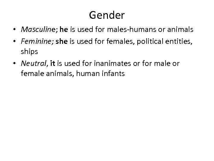 Gender • Masculine; he is used for males-humans or animals • Feminine; she is