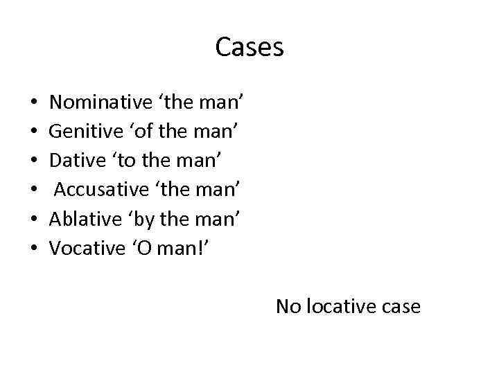 Cases • • • Nominative ‘the man’ Genitive ‘of the man’ Dative ‘to the